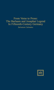 Title: From Verse to Prose: The Barlaam and Josaphat Legend in Fifteenth-Century Germany, Author: Salvatore Colomino