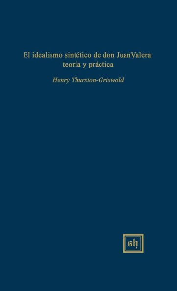 El idealismo sintetico de don Juan Valera: teoria y practica