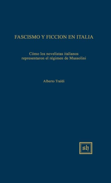 Fascismo Y Ficcion En Italia: Cï¿½mo Los Novelistas Italianos El Rï¿½gimen de Mussolini