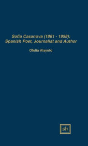 Title: SofÃ¯Â¿Â½a Casanova (1862-1958): Spanish Woman Poet, Journalist and Author, Author: Ofelia Alayeto