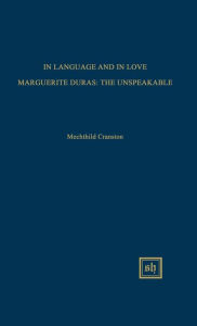 Title: In Language and in Love Marguerite Duras: The Unspeakable, Essays for Marguerite Duras, Author: Mechthild Cranston