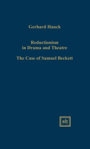 Title: Reductionism in Drama and the Theater: The Case of Samuel Beckett, Author: Gerhard Hauck