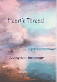 Title: Heart's Thread, Author: Livingston Rossmoor