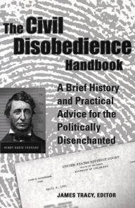 Title: The Civil Disobedience Handbook: A Brief History and Practical Advice for the Politically Disenchanted, Author: James Tracy