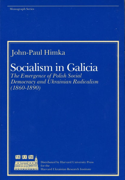 Socialism in Galicia: The Emergence of Polish Social Democracy and Ukrainian Radicalism (1860-1890)