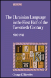 Title: The Ukrainian Language in the First Half of the Twentieth Century (1900-1941), Author: George Y. Shevelov