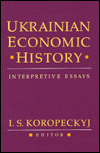 Title: Ukrainian Economic History: Interpretive Essays, Author: I. S. Koropeckyj