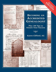 Title: Becoming an Accredited Genealogist: Plus 100 Tips to Ensure Your Success (Revised), Author: Karen Clifford