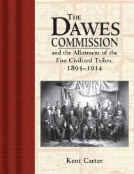 Title: The Dawes Commission: And the Allotment of the Five Civilized Tribes, 1893-1914, Author: Kent Carter