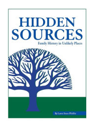 Title: Hidden Sources: Family History in Unlikely Places, Author: Laura Szucs Pfeiffer
