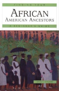 Title: Finding Your African American Ancestors: A Beginner's Guide, Author: David T. Thackery
