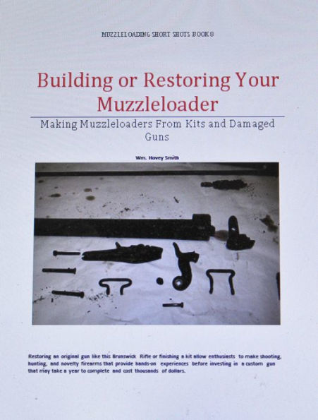 Building or Restoring Your Muzzleloader: Making Muzzleloaders from Kits and Damaged Guns