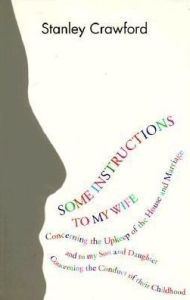 Title: Some Instructions to My Wife: Concerning the Upkeep of the House and Marriage, and to My Son and Daughter Concerning the Conduct of Their Childhood, Author: Stanley Crawford