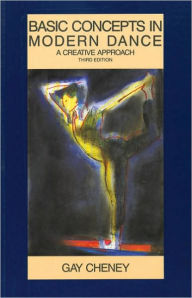 Title: Basic Concepts in Modern Dance: A Creative Approach / Edition 3, Author: Gay Cheney