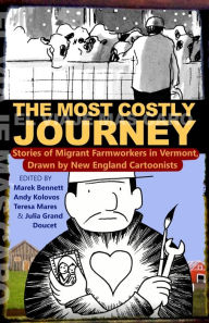 Title: The Most Costly Journey: Stories of Migrant Farmworkers in Vermont Drawn by New England Cartoonists, Author: Marek Bennett