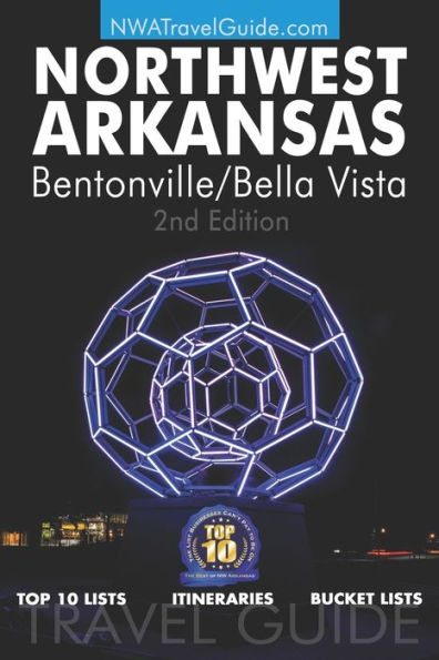 The Northwest Arkansas Travel Guide: Bentonville/Bella Vista: Official Guide For Top 10 Lists, Itineraries and Bucket Lists