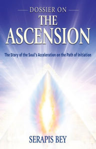 Title: Dossier on the Ascension: The Story of the Soul's Acceleration into Higher Consciousness on the Path of Inititiation, Author: Serapis Bey