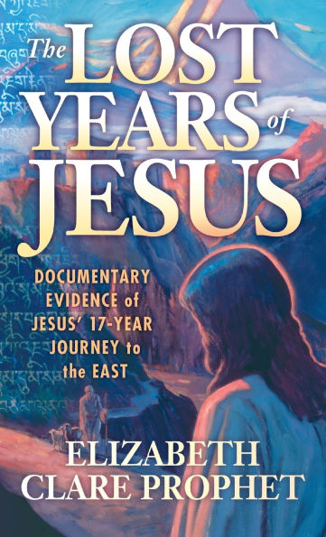 the Lost Years of Jesus: Documentary Evidence Jesus' 17-Year Journey to East