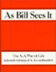 Title: As Bill Sees It: The A.A. Way of Life-- Selected Writings of A.A.'S CO-Founder, Author: Alcoholics Anonymous World Service