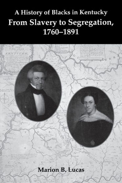A History of Blacks in Kentucky: From Slavery to Segregation, 1760-1891 / Edition 2