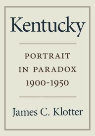 Title: Kentucky: Portrait in Paradox, 1900-1950, Author: James C. Klotter
