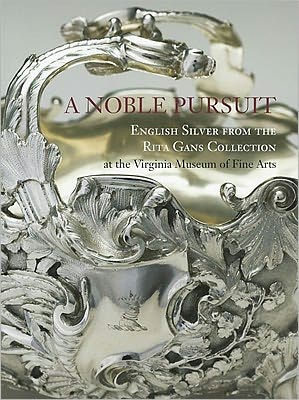 A Noble Pursuit: English Silver from the Rita Gans Collection at the Virginia Museum of Fine Arts