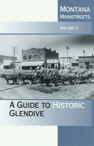 Title: Montana Mainstreets, Vol. 2: A Guide to Historic Glendive, Author: Montana Historical Society Press