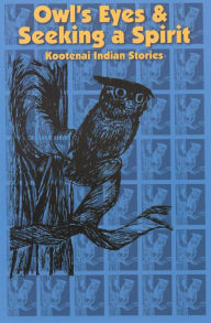 Title: Owl's Eyes & Seeking a Spirit: Kootenai Indian Stories, Author: Kootenai Culture Committee