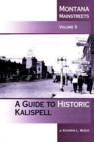 Title: Montana Mainstreets, Vol. 5: A Guide to Historic Kalispell, Author: Kathryn Mckay