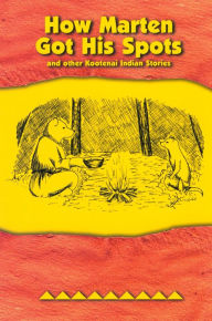 Title: How Marten Got His Spots: and Other Kootenai Indian Stories, Author: Kootenai Culture Committee