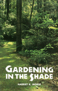 Title: Gardening in the Shade / Edition 1, Author: Harriet K. Morse