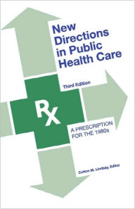 Title: New Directions in Public Health Care: A Prescription for the 1980's / Edition 3, Author: Cotton M. Lindsay