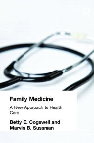 Title: Family Medicine: A New Approach to Health Care / Edition 1, Author: Betty E Cogswell