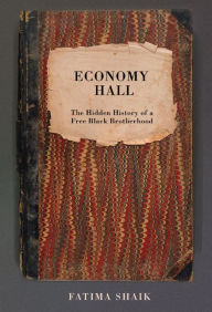 Title: Economy Hall: The Hidden History of a Free Black Brotherhood, Author: Fatima Shaik