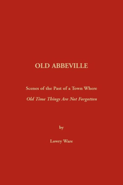 Old Abbeville: Scenes of the Past of a Town Where Old Time Things Are Not Forgotten