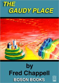 Title: The Gaudy Place, Author: Fred Chappell