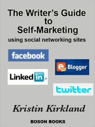 Title: The Writer's Guide to Self-Marketing Using Social Networking Sites, Author: Kristin Kirkland