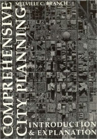 Title: Comprehensive City Planning: Introduction & Explanation / Edition 1, Author: Melville Branch