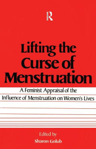 Title: Lifting the Curse of Menstruation: A Feminist Appraisal of the Influence of Menstruation on Women's Lives / Edition 1, Author: Sharon Golub