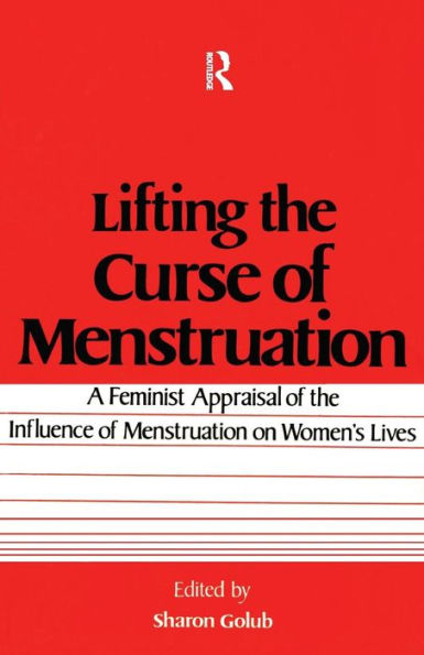 Lifting the Curse of Menstruation: A Feminist Appraisal of the Influence of Menstruation on Women's Lives / Edition 1