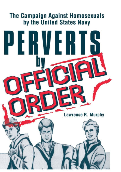 Perverts by Official Order: the Campaign Against Homosexuals United States Navy