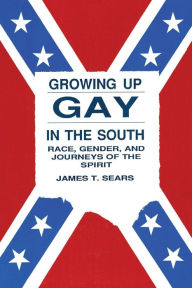 Title: Growing Up Gay in the South: Race, Gender, and Journeys of the Spirit / Edition 1, Author: James Sears
