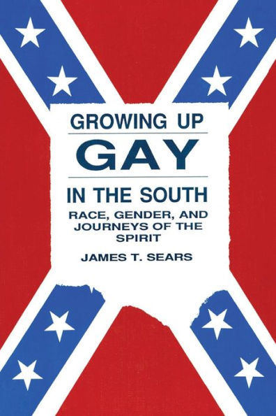 Growing Up Gay in the South: Race, Gender, and Journeys of the Spirit / Edition 1