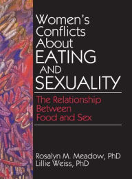 Title: Women's Conflicts About Eating and Sexuality: The Relationship Between Food and Sex / Edition 1, Author: Ellen Cole