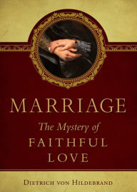 Title: Marriage: The Mystery of Faithful Love, Author: Dietrich Von Hildebrand