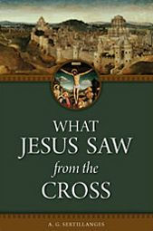 Title: What Jesus Saw From the Cross, Author: A. G. Sertillanges