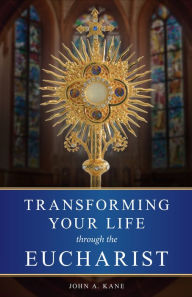 Title: Transforming Your Life Through the Eucharist, Author: John A. Kane