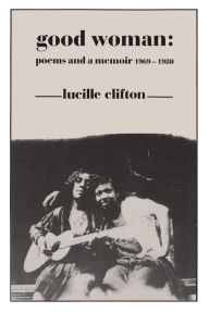 Title: Good Woman: Poems and a Memoir, 1969-1980 / Edition 1, Author: Lucille Clifton