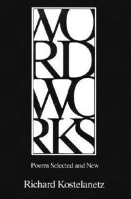 Title: Wordworks: Poems Selected and New, Author: Richard Kostelanetz