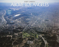 Title: Above Los Angeles: A New Collection of Historical and Original Aerial Photographs of Los Angeles, Author: Robert Cameron